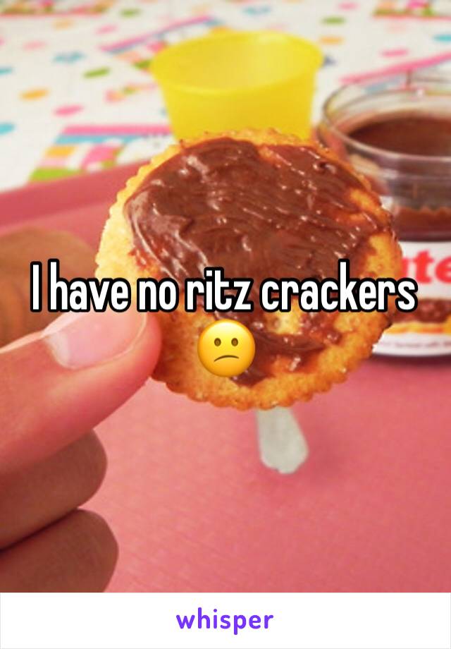 I have no ritz crackers 😕