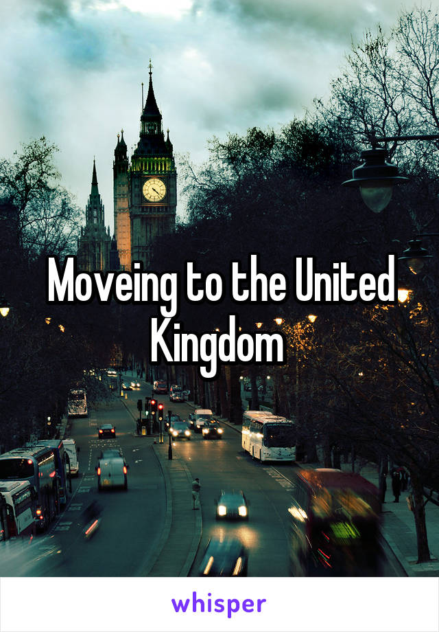 Moveing to the United Kingdom 