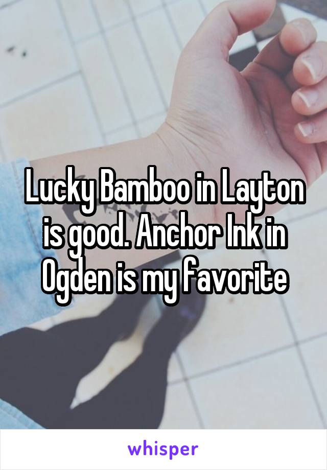 Lucky Bamboo in Layton is good. Anchor Ink in Ogden is my favorite