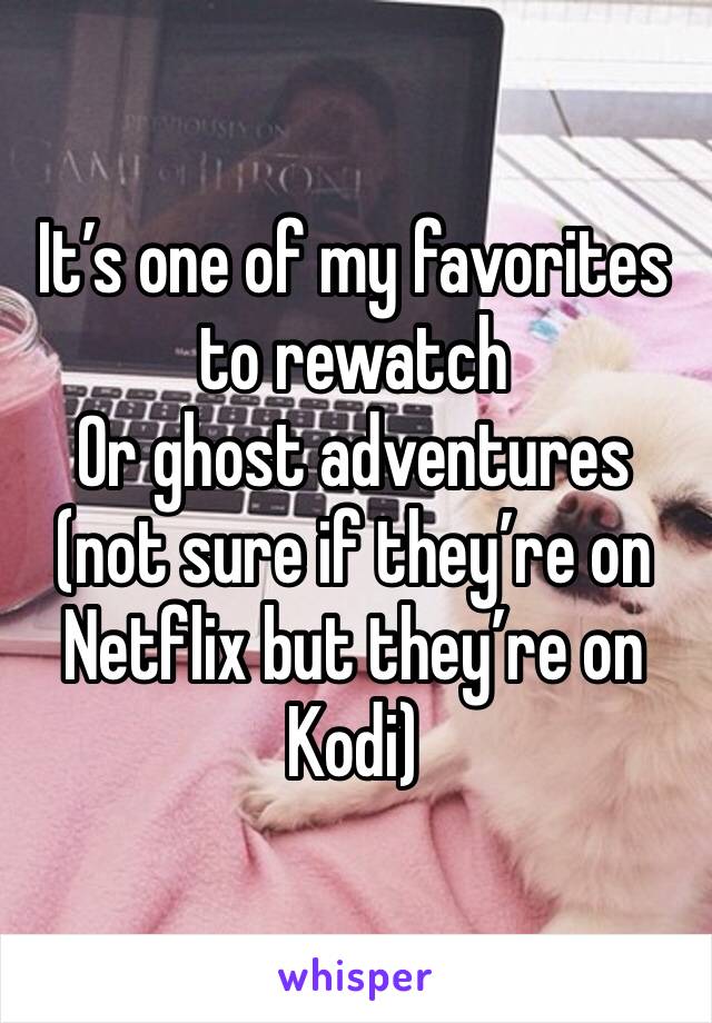 It’s one of my favorites to rewatch 
Or ghost adventures (not sure if they’re on Netflix but they’re on Kodi) 