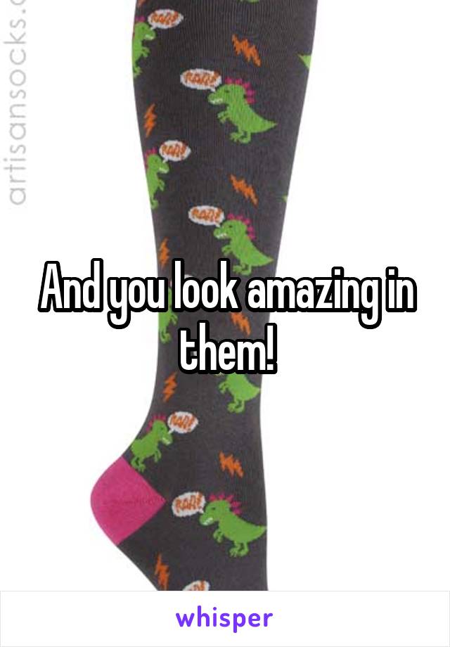 And you look amazing in them!