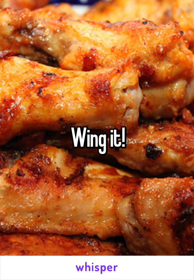 Wing it!