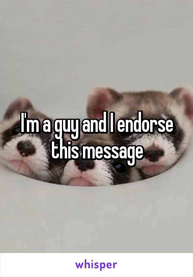 I'm a guy and I endorse this message