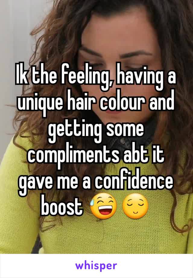 Ik the feeling, having a unique hair colour and getting some compliments abt it  gave me a confidence boost 😅😌