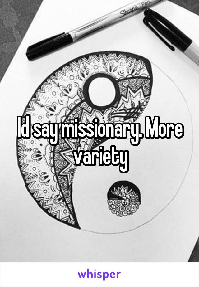 Id say missionary. More variety