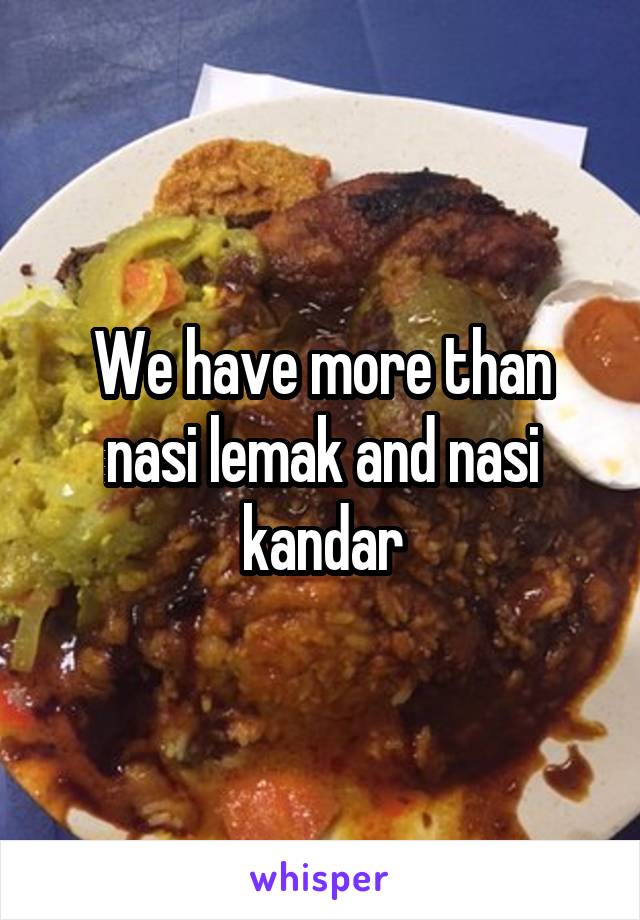 We have more than nasi lemak and nasi kandar
