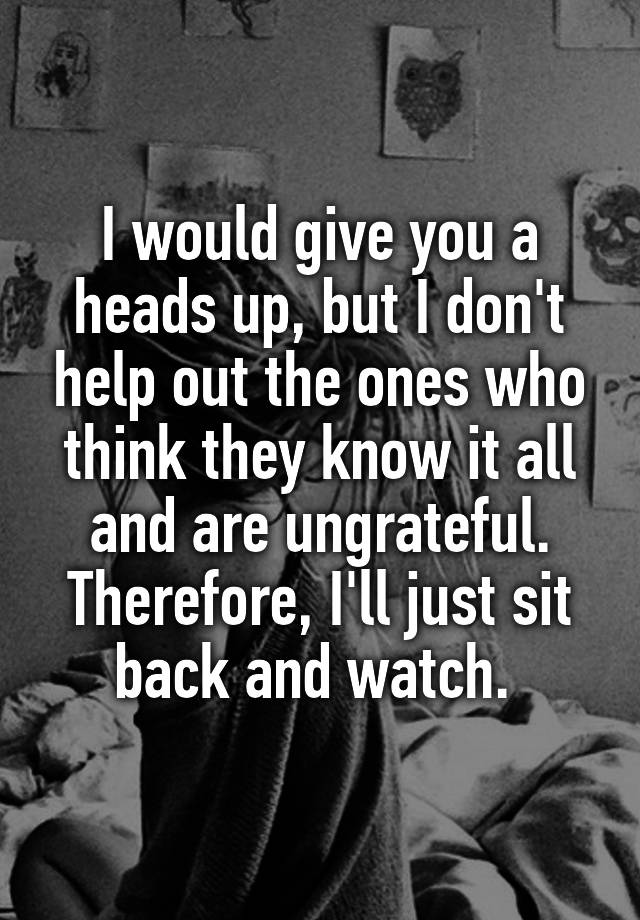 i-would-give-you-a-heads-up-but-i-don-t-help-out-the-ones-who-think