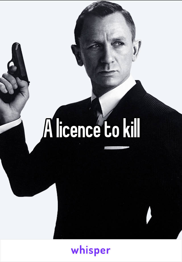 A licence to kill