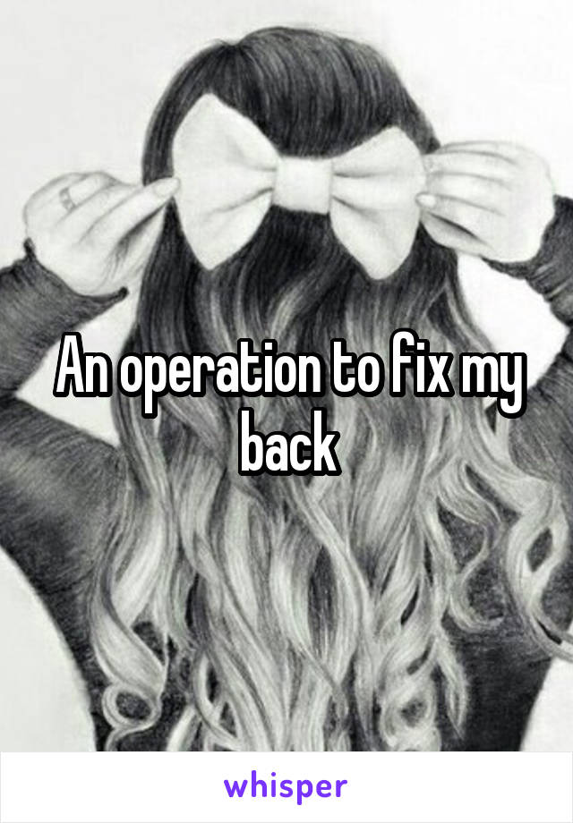 An operation to fix my back