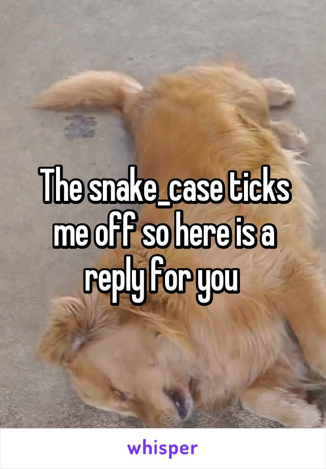 The snake_case ticks me off so here is a reply for you 
