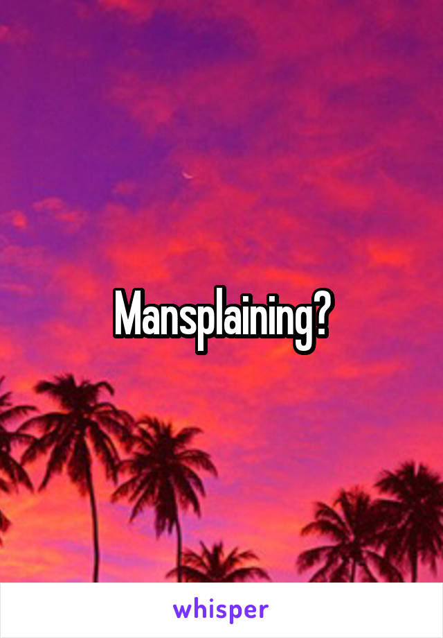 Mansplaining?