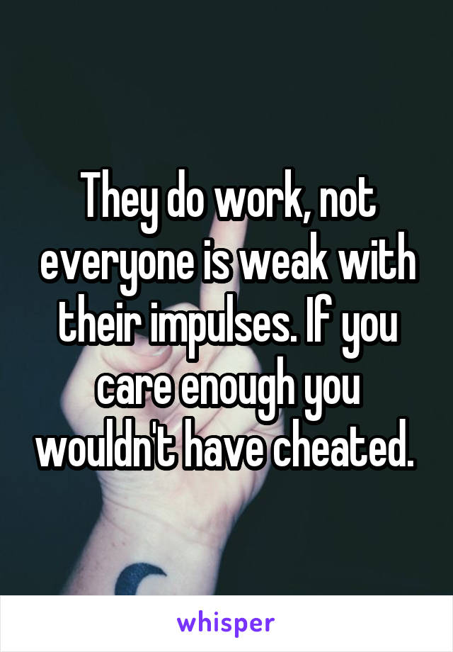 They do work, not everyone is weak with their impulses. If you care enough you wouldn't have cheated. 