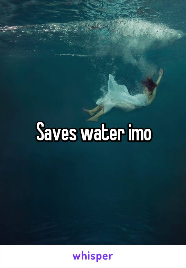 Saves water imo