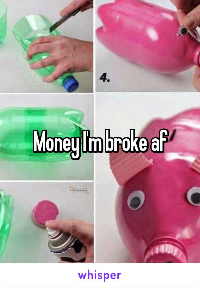 Money I'm broke af