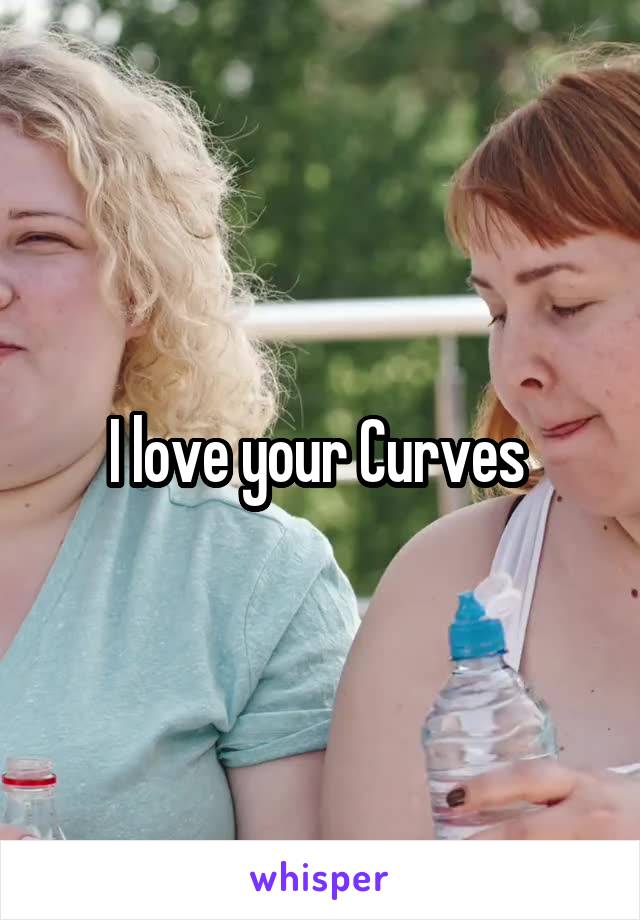 I love your Curves 