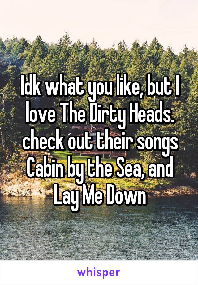 Idk what you like, but I love The Dirty Heads. check out their songs Cabin by the Sea, and Lay Me Down