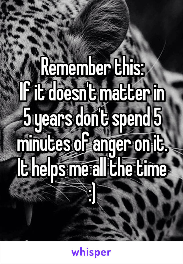 Remember this:
If it doesn't matter in 5 years don't spend 5 minutes of anger on it.
It helps me all the time :)