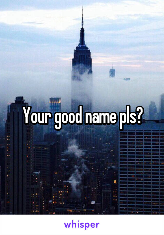 Your good name pls?