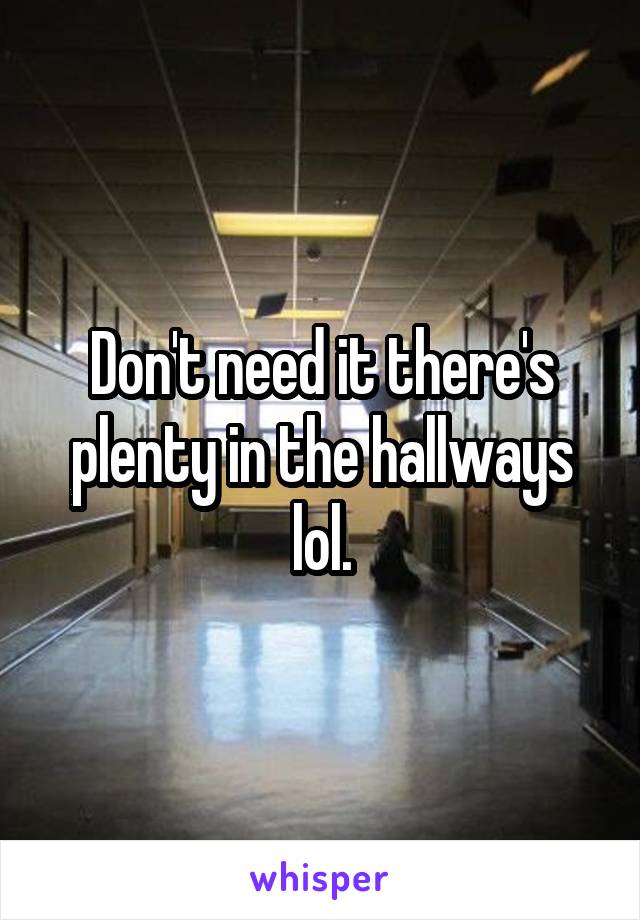 Don't need it there's plenty in the hallways lol.
