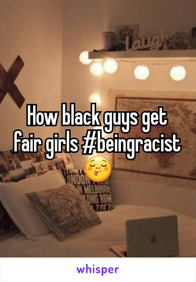 How black guys get fair girls #beingracist
😋