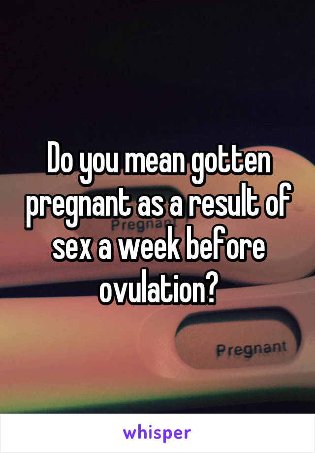 has-anyone-gotten-pregnant-a-week-before-ovulation