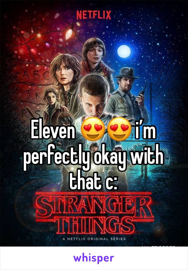 Eleven 😍😍 i’m perfectly okay with that c: