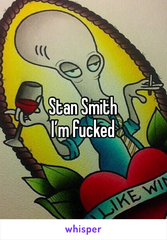 Stan Smith
I’m fucked