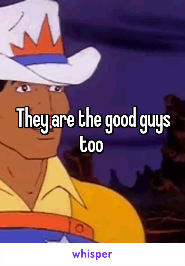 They are the good guys too 