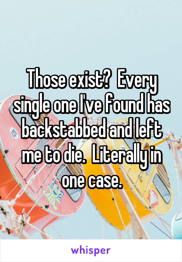 Those exist?  Every single one I've found has backstabbed and left me to die.  Literally in one case.