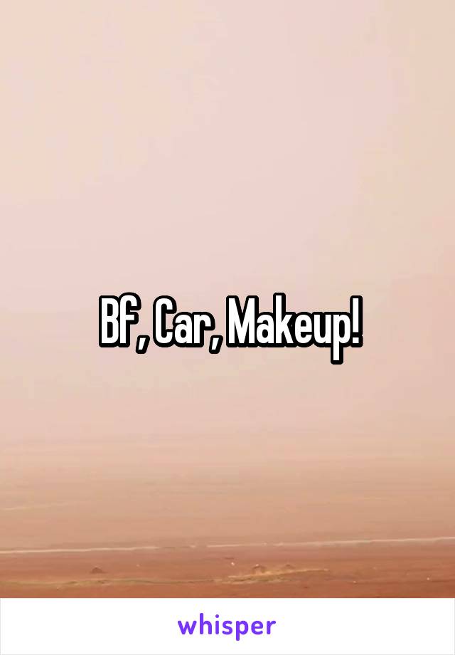 Bf, Car, Makeup!