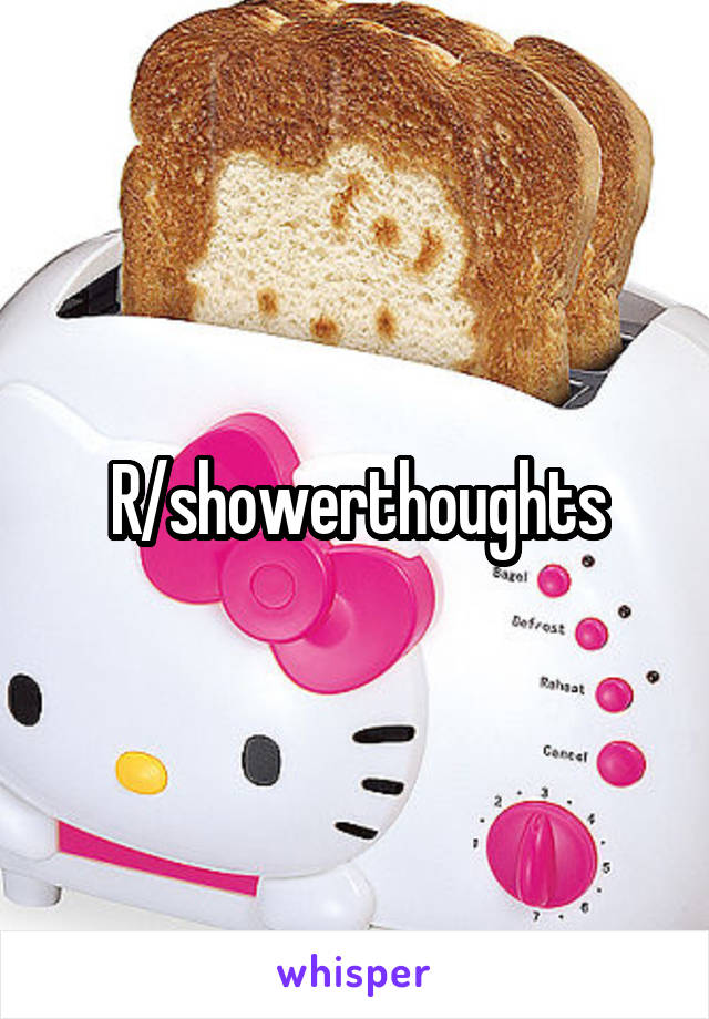 R/showerthoughts