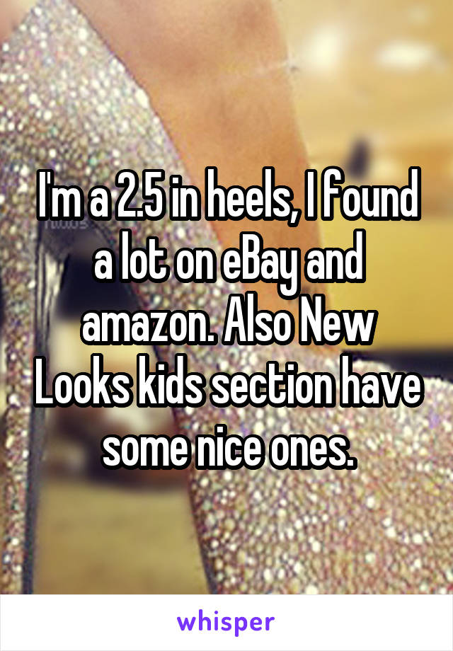 I'm a 2.5 in heels, I found a lot on eBay and amazon. Also New Looks kids section have some nice ones.