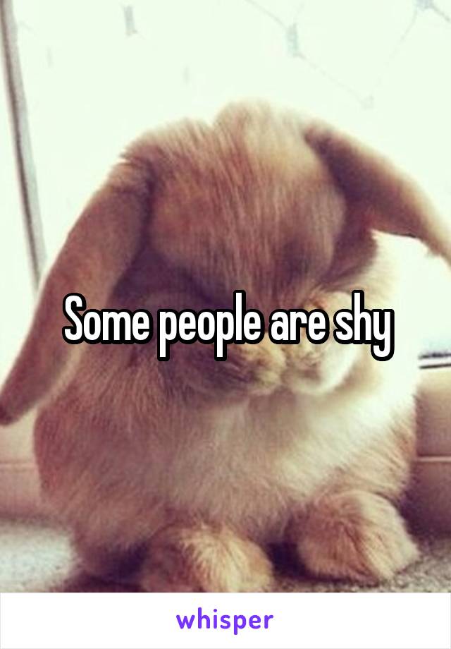 Some people are shy