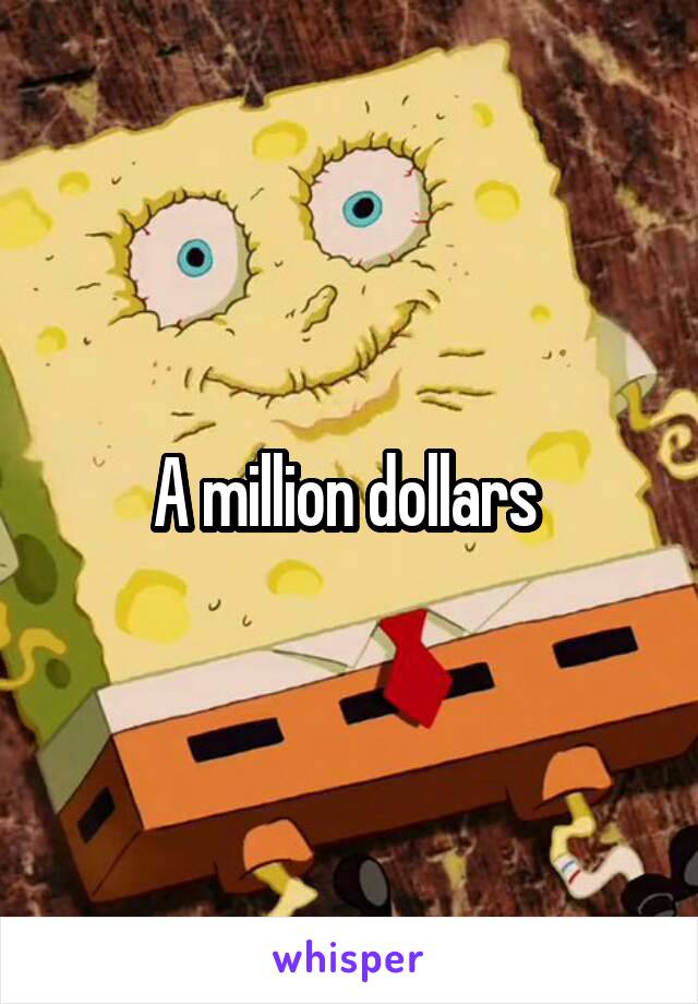 A million dollars 