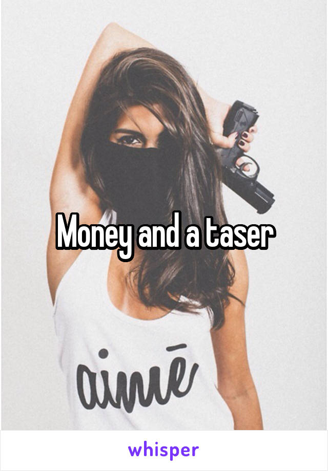 Money and a taser