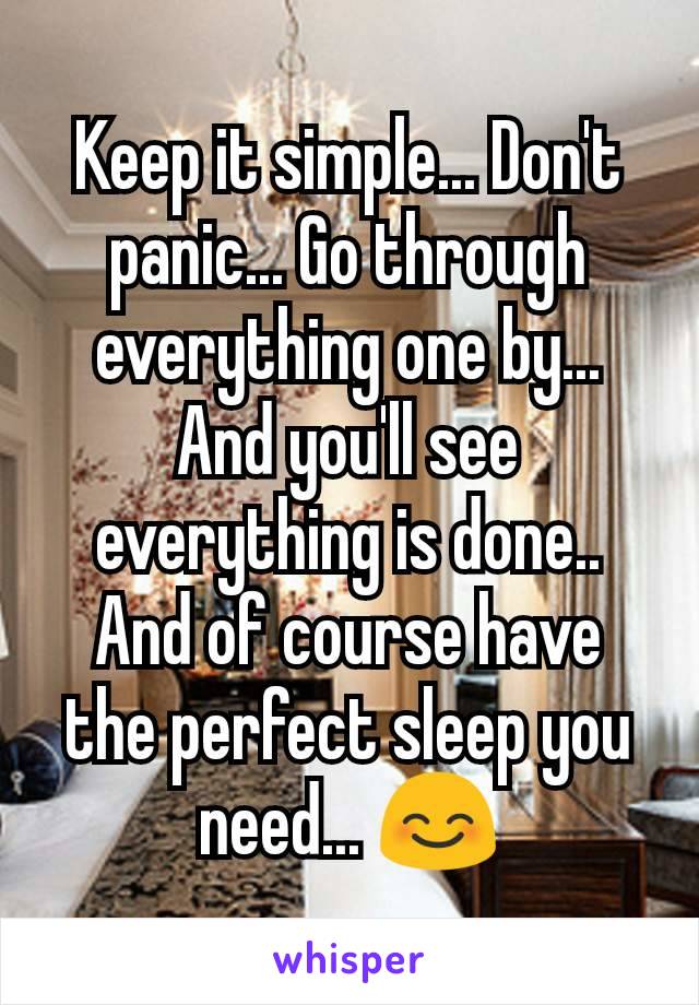 Keep it simple... Don't panic... Go through everything one by... And you'll see everything is done..
And of course have the perfect sleep you need... 😊