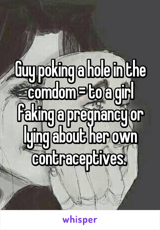 Guy poking a hole in the comdom = to a girl faking a pregnancy or lying about her own contraceptives. 