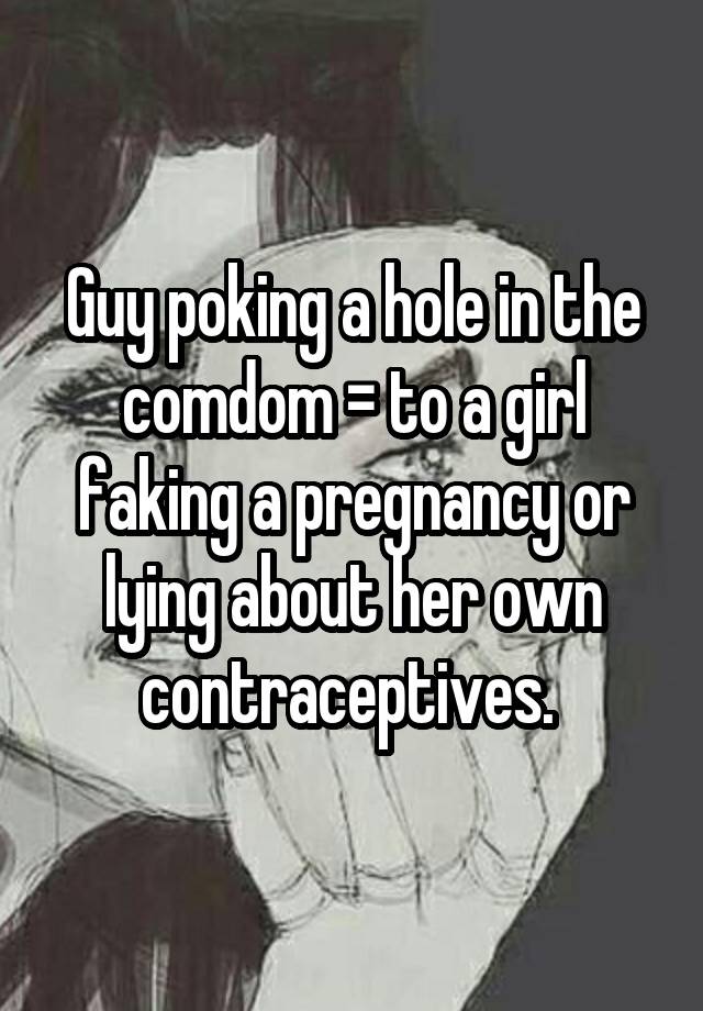 Guy poking a hole in the comdom = to a girl faking a pregnancy or lying about her own contraceptives. 