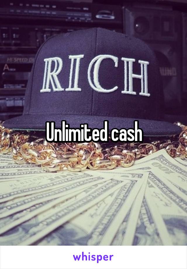 Unlimited cash