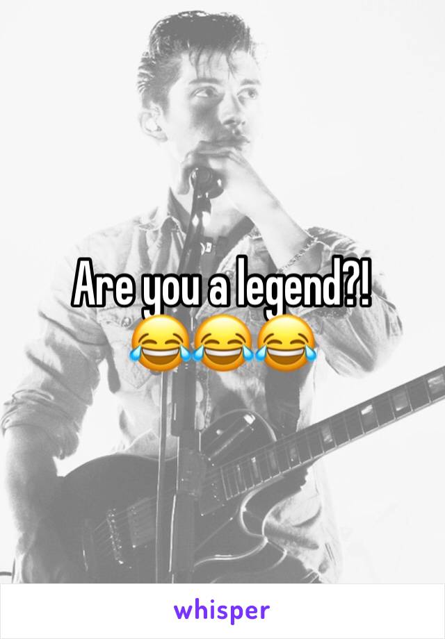 Are you a legend?! 
😂😂😂