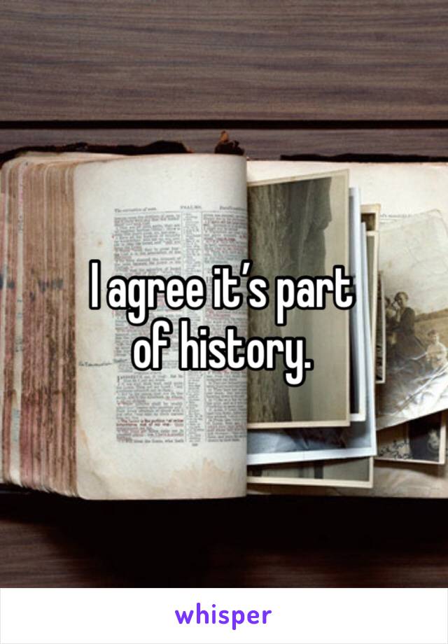 I agree it’s part of history. 