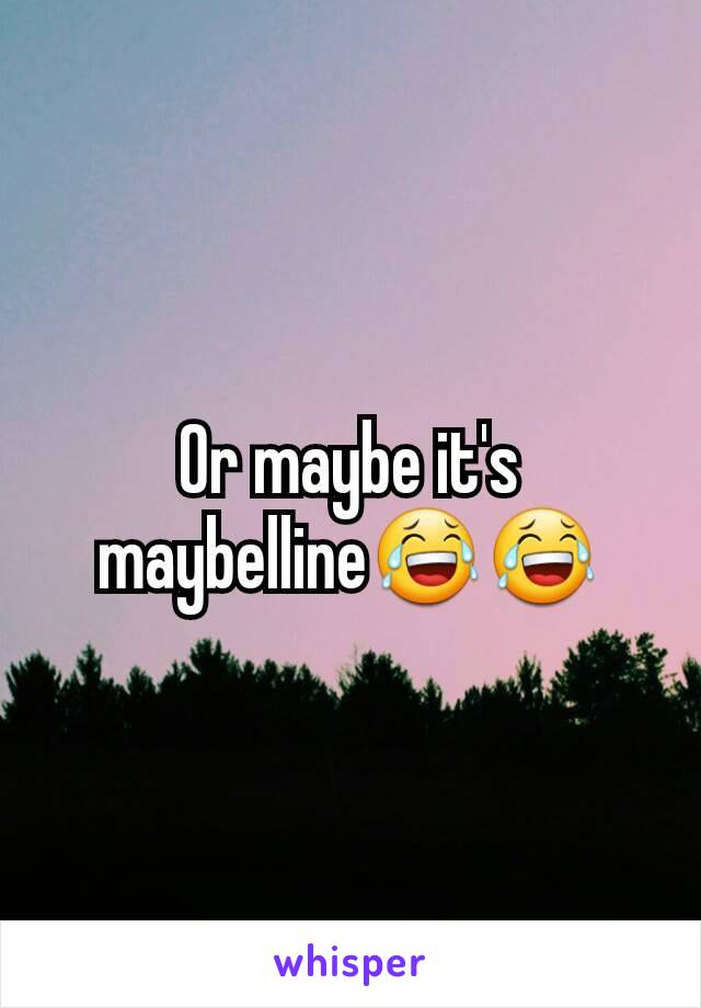 Or maybe it's maybelline😂😂