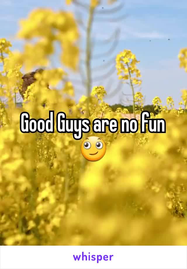 Good Guys are no fun 🙄