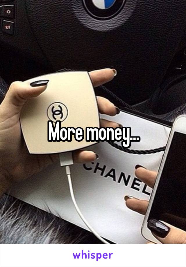 More money...