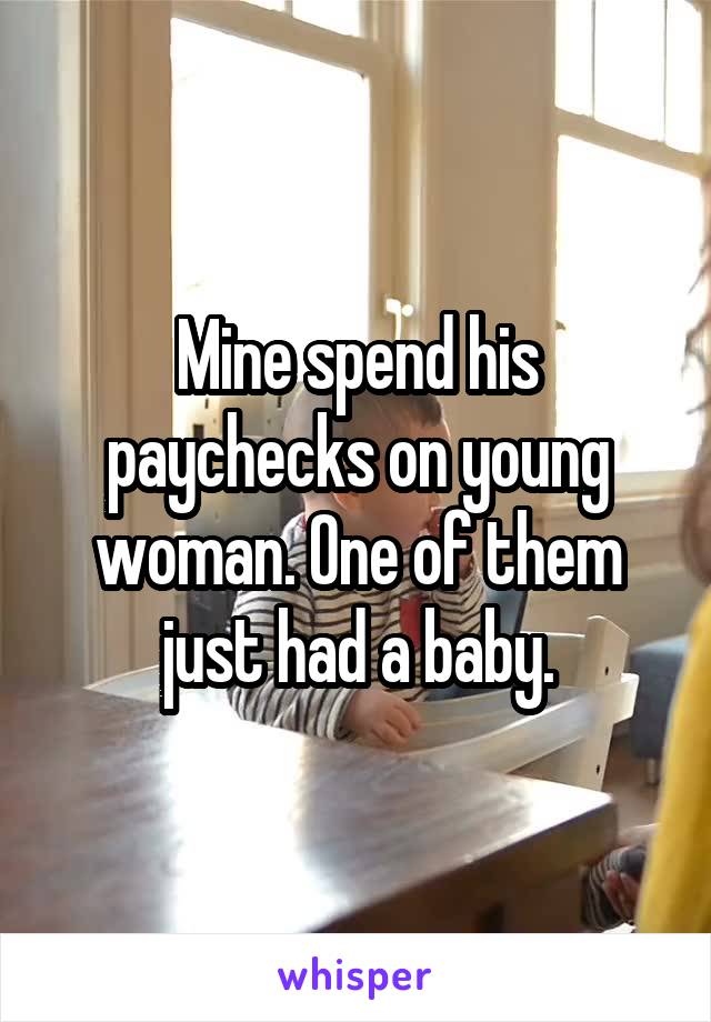 Mine spend his paychecks on young woman. One of them just had a baby.