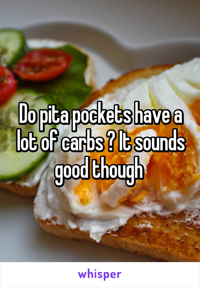 Do pita pockets have a lot of carbs ? It sounds good though 