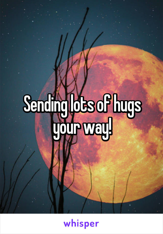 Sending lots of hugs your way!