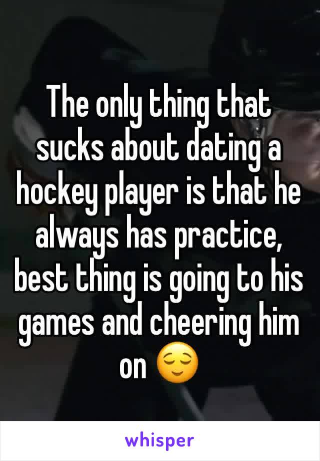 The only thing that sucks about dating a hockey player is that he always has practice, best thing is going to his games and cheering him on 😌
