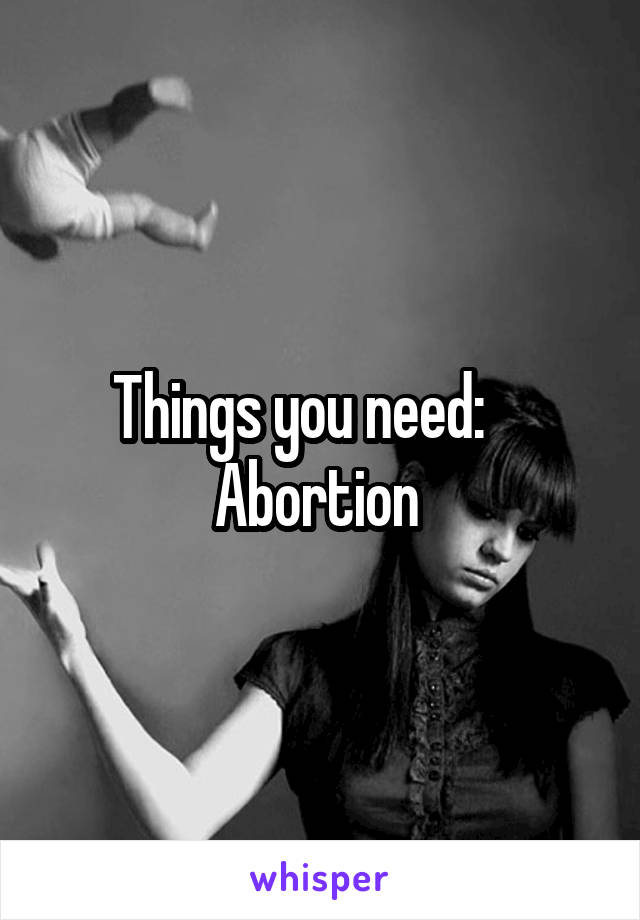 Things you need:     Abortion 