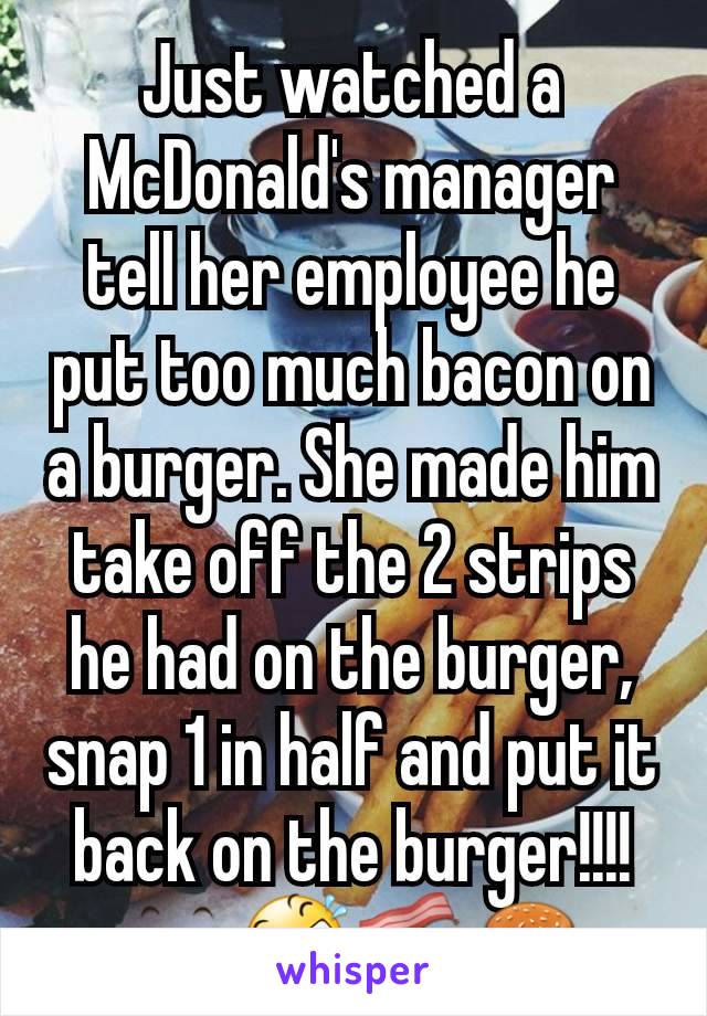 Just watched a McDonald's manager tell her employee he put too much bacon on a burger. She made him take off the 2 strips he had on the burger, snap 1 in half and put it back on the burger!!!!👀🤣🥓🍔
